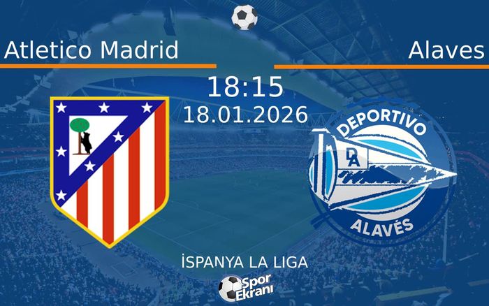 18 Ocak 2026 Atletico Madrid vs Alaves maçı Hangi Kanalda Saat Kaçta Yayınlanacak?