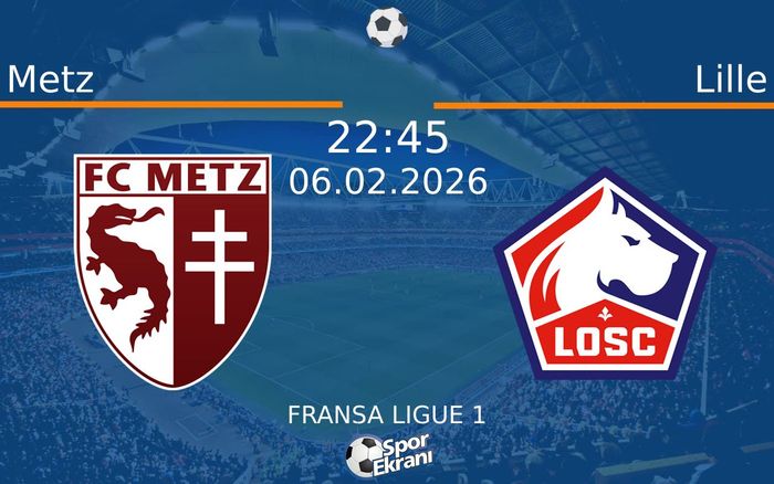 06 Şubat 2026 Metz vs Lille maçı Hangi Kanalda Saat Kaçta Yayınlanacak?