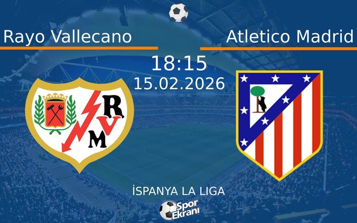 15 Şubat 2026 Rayo Vallecano vs Atletico Madrid maçı Hangi Kanalda Saat Kaçta Yayınlanacak?
