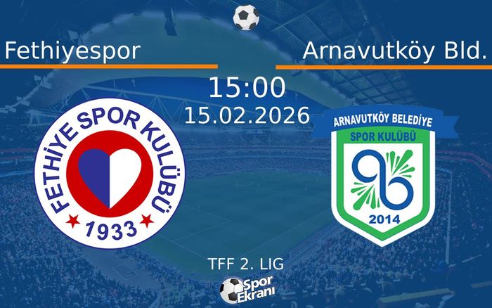 15 Şubat 2026 Fethiyespor vs Arnavutköy Bld. maçı Hangi Kanalda Saat Kaçta Yayınlanacak?