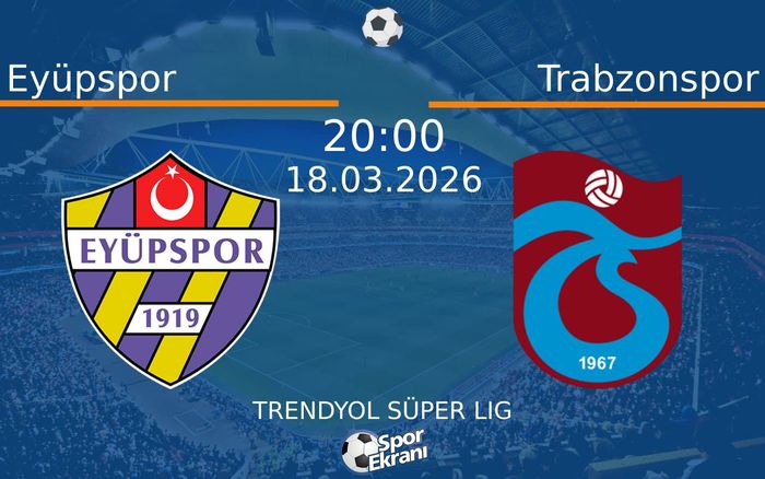 18 Mart 2026 Eyüpspor vs Trabzonspor maçı Hangi Kanalda Saat Kaçta Yayınlanacak?