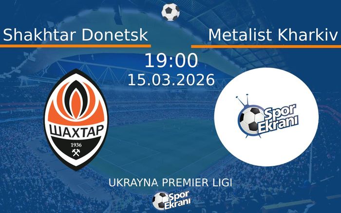 15 Mart 2026 Shakhtar Donetsk vs Metalist Kharkiv maçı Hangi Kanalda Saat Kaçta Yayınlanacak?