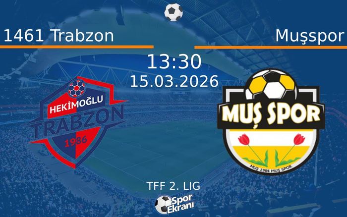 15 Mart 2026 1461 Trabzon vs Muşspor maçı Hangi Kanalda Saat Kaçta Yayınlanacak?