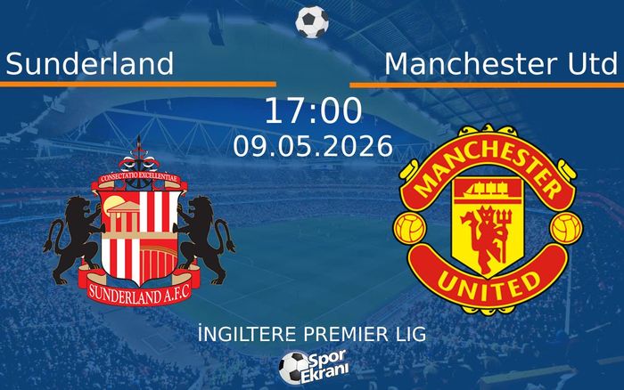 09 Mayıs 2026 Sunderland vs Manchester Utd maçı Hangi Kanalda Saat Kaçta Yayınlanacak?