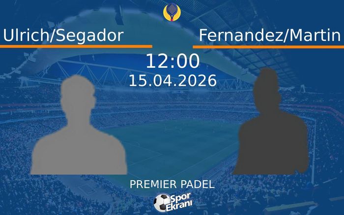 15 Nisan 2026 Ulrich/Segador vs Fernandez/Martin maçı Hangi Kanalda Saat Kaçta Yayınlanacak?