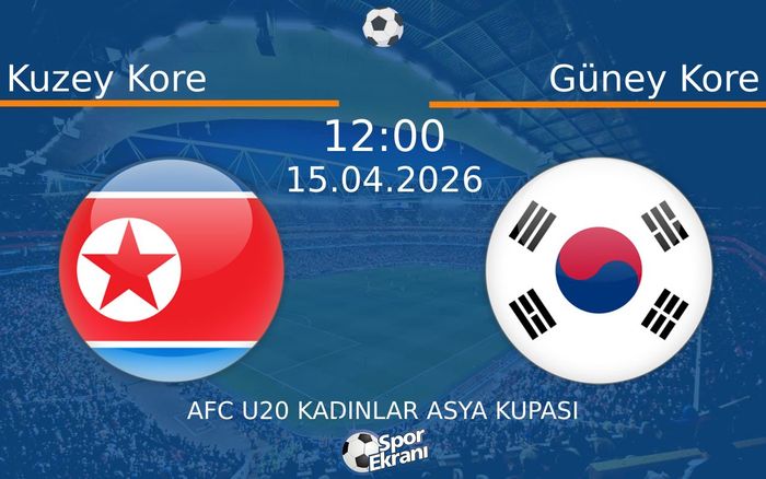 15 Nisan 2026 Kuzey Kore vs Güney Kore maçı Hangi Kanalda Saat Kaçta Yayınlanacak?