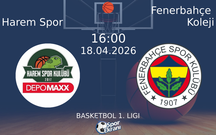 18 Nisan 2026 Harem Spor vs Fenerbahçe Koleji maçı Hangi Kanalda Saat Kaçta Yayınlanacak?