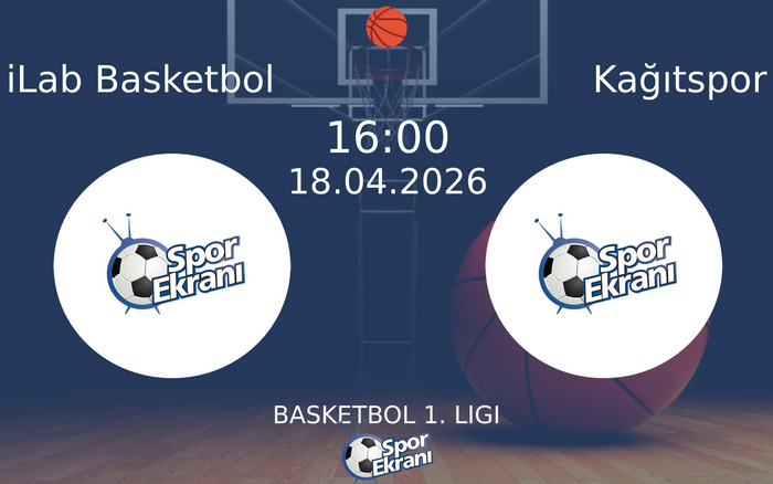 18 Nisan 2026 iLab Basketbol vs Kağıtspor maçı Hangi Kanalda Saat Kaçta Yayınlanacak?